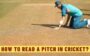 How to Read a Pitch in Cricket?