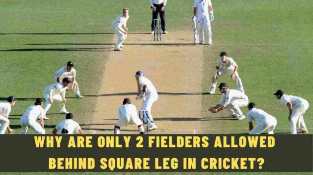 Why are Only 2 Fielders Allowed Behind Square Leg in Cricket?