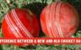 What is the Difference Between a New Ball and an Old Ball in Cricket?