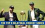 The Top 9 Bilateral Cricket Series